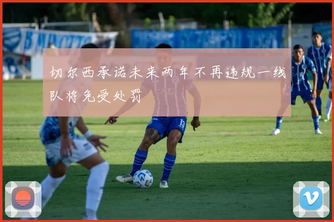 切尔西承诺未来两年不再违规一线队将免受处罚
