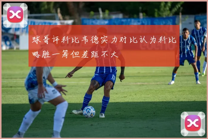 球哥评科比韦德实力对比认为科比略胜一筹但差距不大
